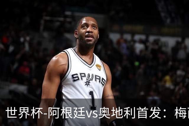 世界杯-阿根廷vs奥地利首发：梅西搭档劳塔罗 莫利纳阿尔马达出战
