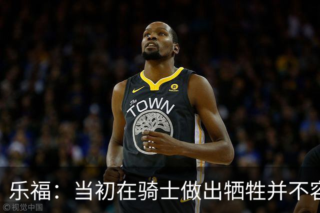 乐福：当初在骑士做出牺牲并不容易 幸亏有杰弗森&弗莱&琼斯