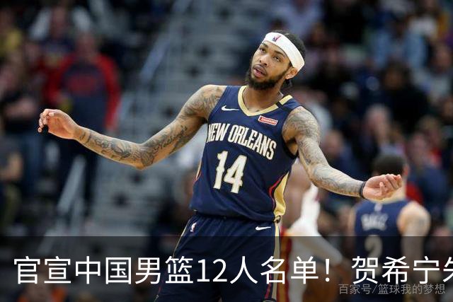 官宣中国男篮12人名单！贺希宁朱俊龙曾凡博落选，考察庞峥麟徐昕